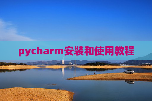 pycharm安装和使用教程 pycharm安装和使用教程